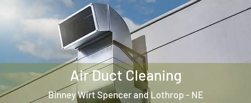 Air Duct Cleaning Binney Wirt Spencer and Lothrop - NE