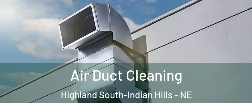 Air Duct Cleaning Highland South-Indian Hills - NE