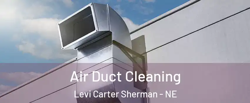 Air Duct Cleaning Levi Carter Sherman - NE