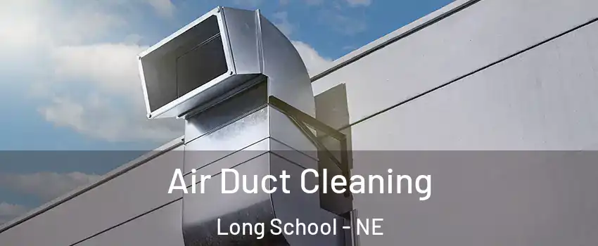 Air Duct Cleaning Long School - NE