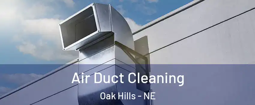 Air Duct Cleaning Oak Hills - NE