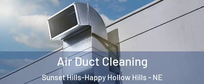 Air Duct Cleaning Sunset Hills-Happy Hollow Hills - NE