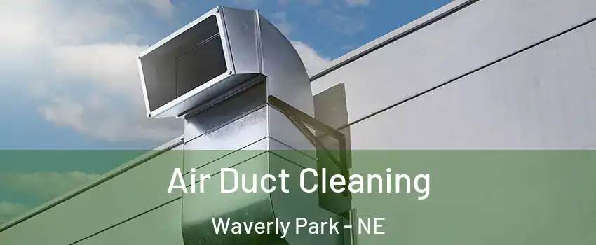 Air Duct Cleaning Waverly Park - NE
