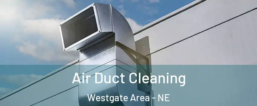 Air Duct Cleaning Westgate Area - NE