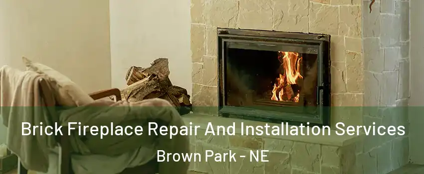 Brick Fireplace Repair And Installation Services Brown Park - NE