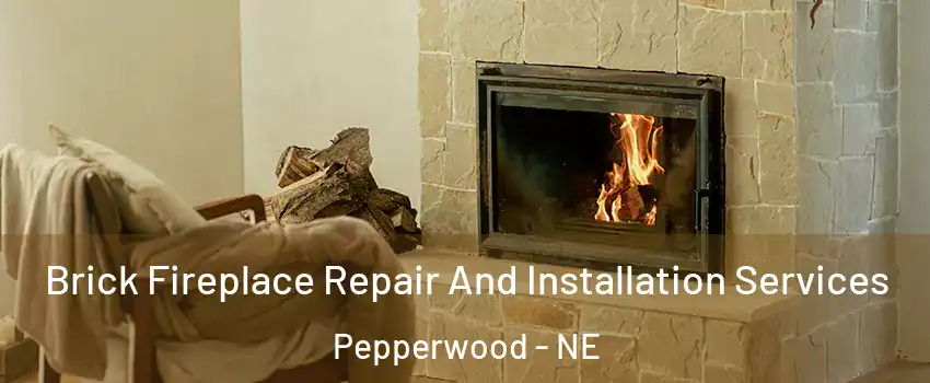 Brick Fireplace Repair And Installation Services Pepperwood - NE