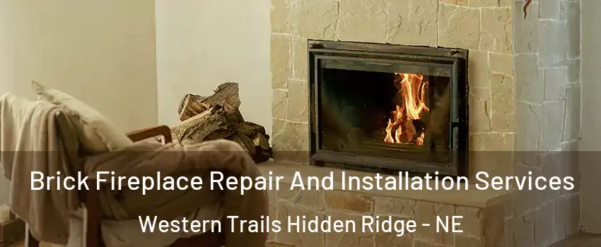 Brick Fireplace Repair And Installation Services Western Trails Hidden Ridge - NE