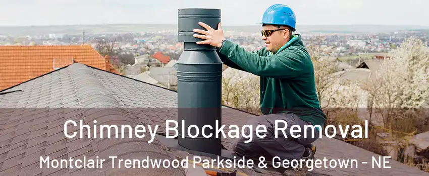 Chimney Blockage Removal Montclair Trendwood Parkside & Georgetown - NE