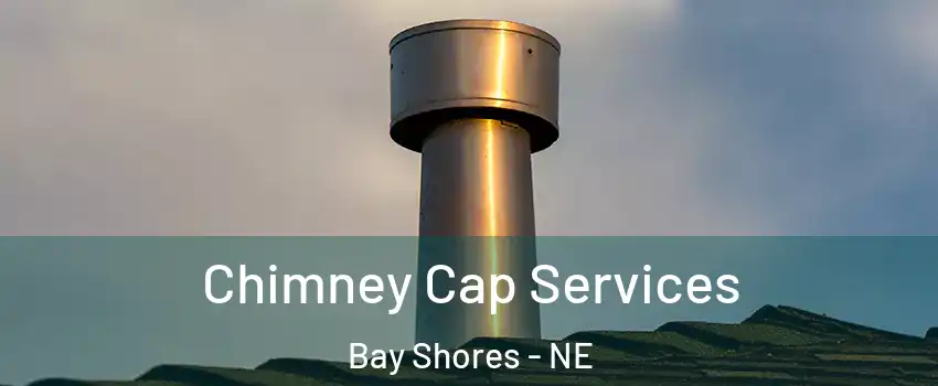Chimney Cap Services Bay Shores - NE