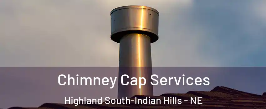 Chimney Cap Services Highland South-Indian Hills - NE