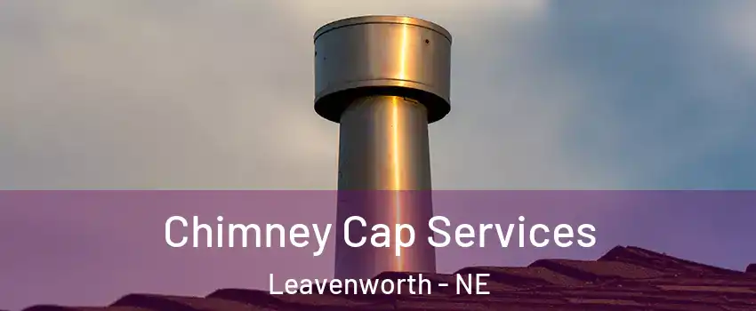 Chimney Cap Services Leavenworth - NE