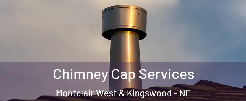 Chimney Cap Services Montclair West & Kingswood - NE