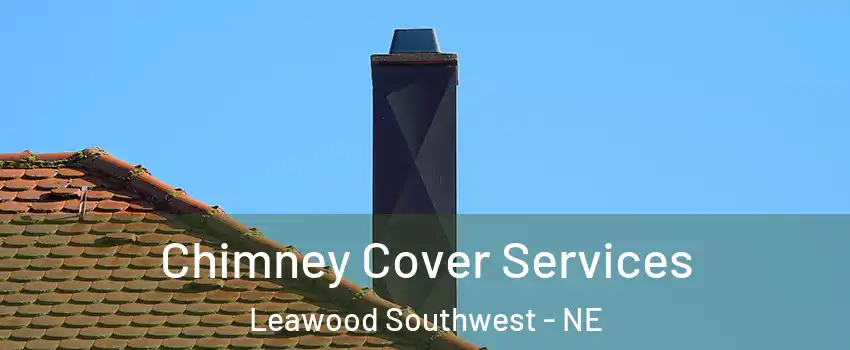 Chimney Cover Services Leawood Southwest - NE