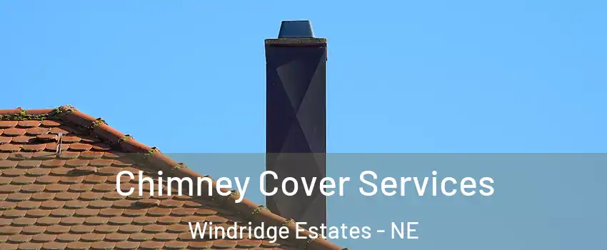 Chimney Cover Services Windridge Estates - NE