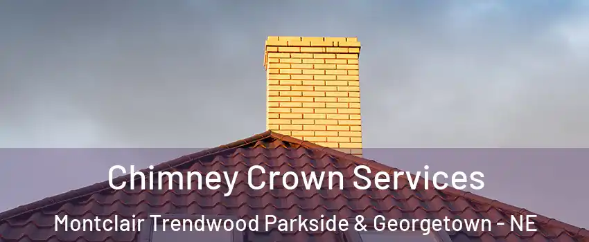 Chimney Crown Services Montclair Trendwood Parkside & Georgetown - NE