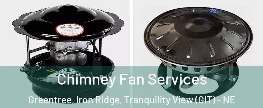 Chimney Fan Services Greentree, Iron Ridge, Tranquility View (GIT) - NE