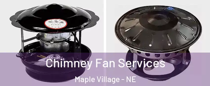 Chimney Fan Services Maple Village - NE
