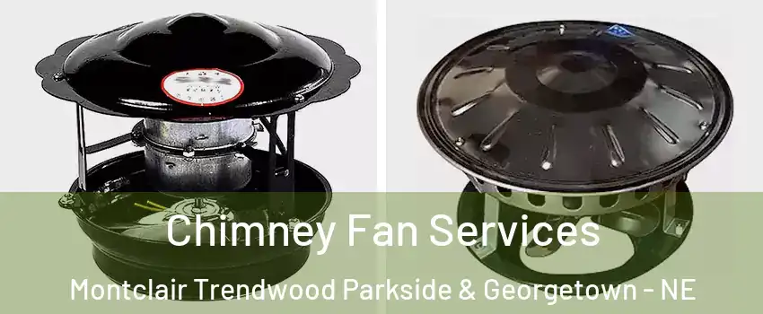 Chimney Fan Services Montclair Trendwood Parkside & Georgetown - NE
