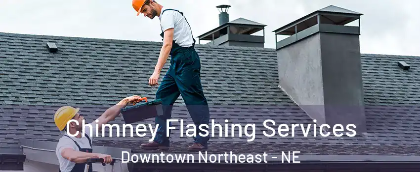 Chimney Flashing Services Downtown Northeast - NE