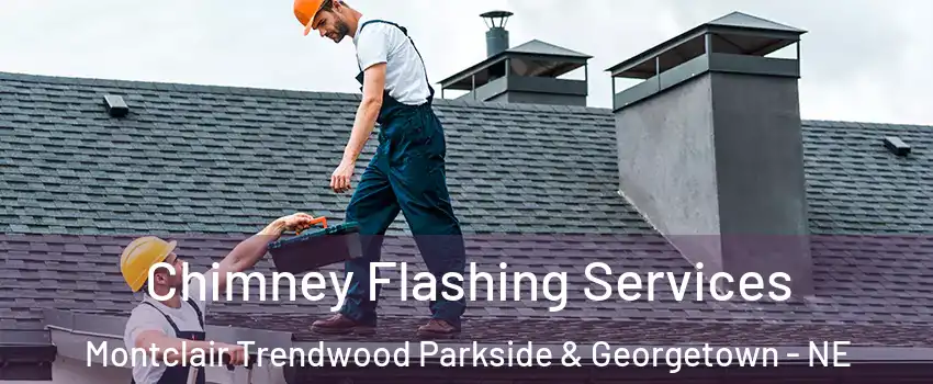 Chimney Flashing Services Montclair Trendwood Parkside & Georgetown - NE