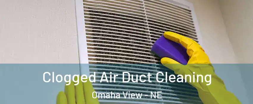 Clogged Air Duct Cleaning Omaha View - NE