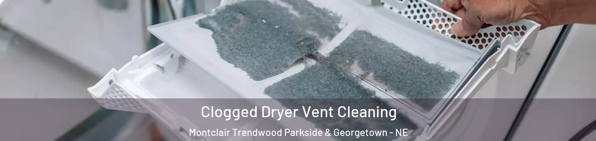 Clogged Dryer Vent Cleaning Montclair Trendwood Parkside & Georgetown - NE