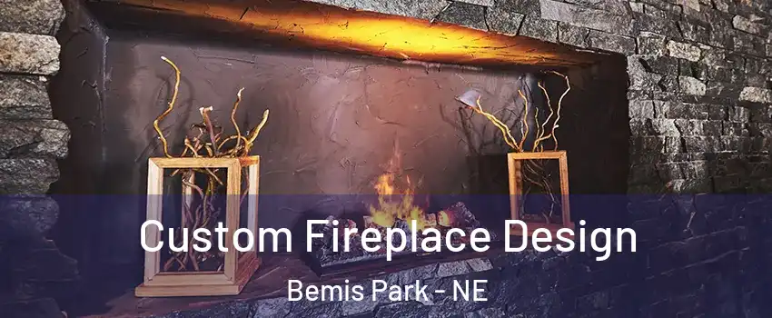 Custom Fireplace Design Bemis Park - NE