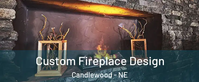 Custom Fireplace Design Candlewood - NE