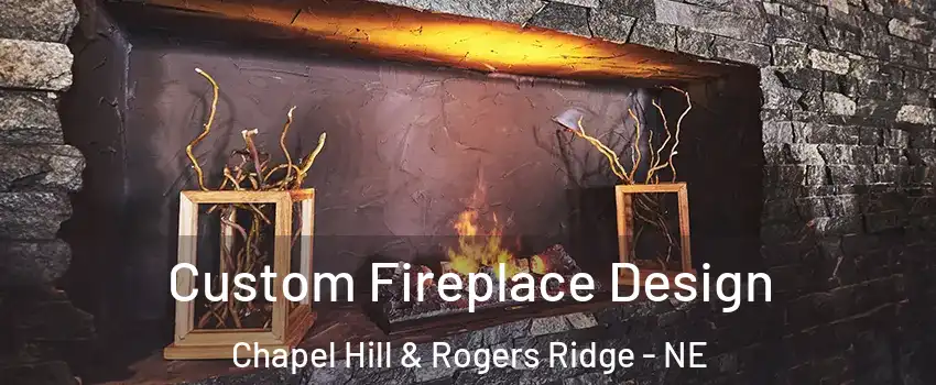 Custom Fireplace Design Chapel Hill & Rogers Ridge - NE