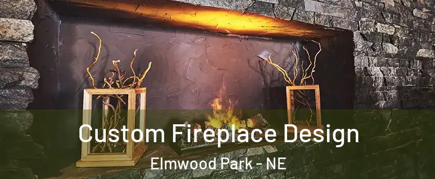 Custom Fireplace Design Elmwood Park - NE