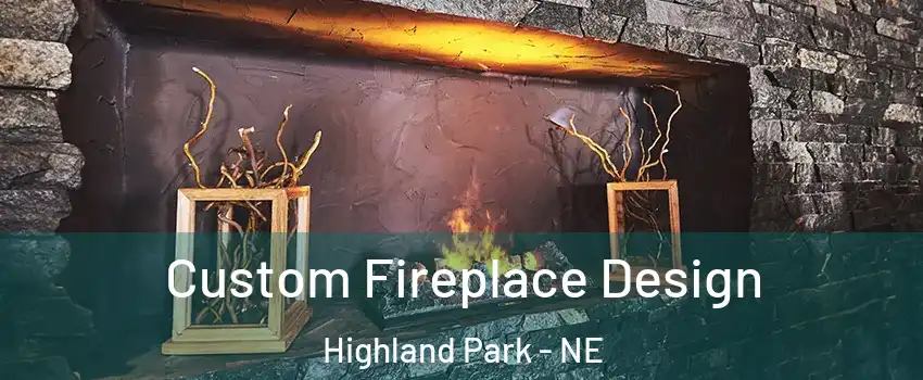 Custom Fireplace Design Highland Park - NE