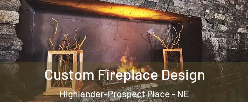 Custom Fireplace Design Highlander-Prospect Place - NE