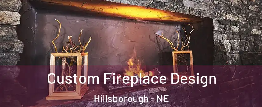Custom Fireplace Design Hillsborough - NE