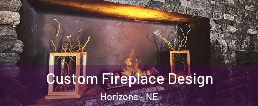 Custom Fireplace Design Horizons - NE