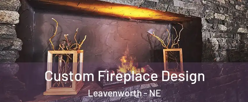 Custom Fireplace Design Leavenworth - NE