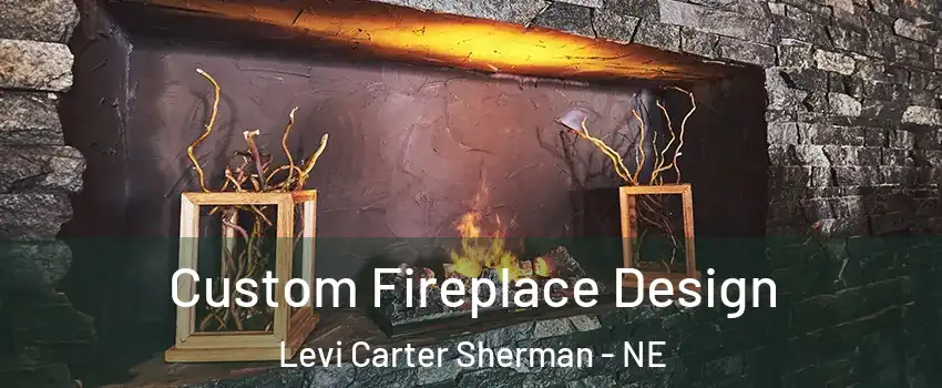Custom Fireplace Design Levi Carter Sherman - NE