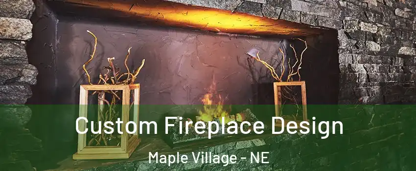 Custom Fireplace Design Maple Village - NE