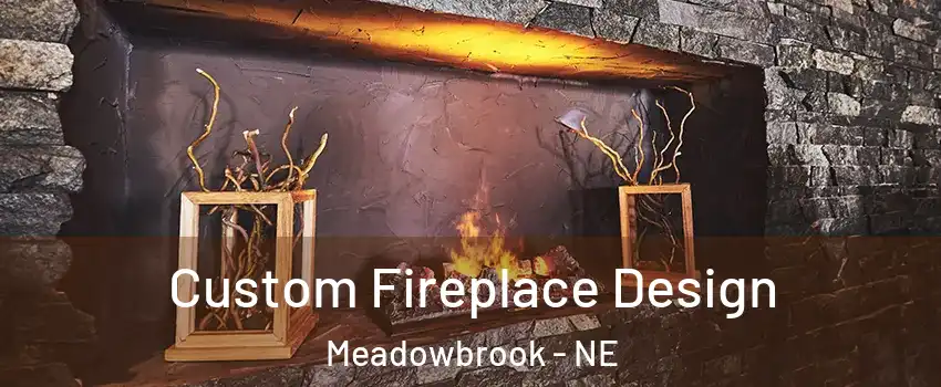 Custom Fireplace Design Meadowbrook - NE