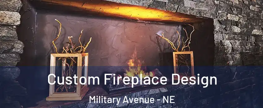 Custom Fireplace Design Military Avenue - NE