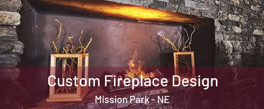 Custom Fireplace Design Mission Park - NE
