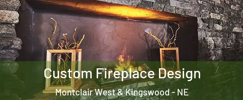Custom Fireplace Design Montclair West & Kingswood - NE