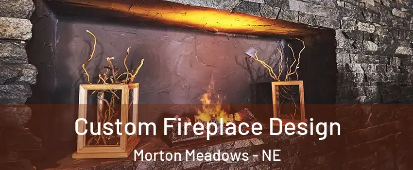 Custom Fireplace Design Morton Meadows - NE