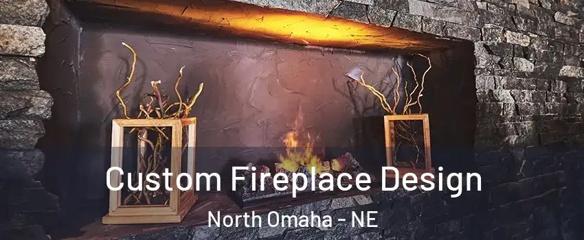 Custom Fireplace Design North Omaha - NE