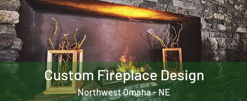 Custom Fireplace Design Northwest Omaha - NE