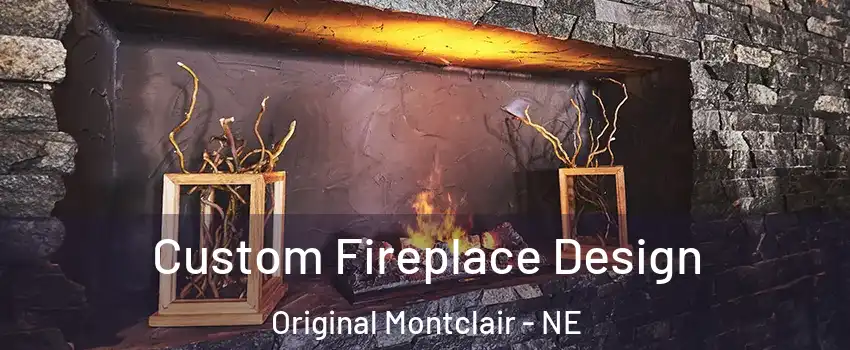Custom Fireplace Design Original Montclair - NE