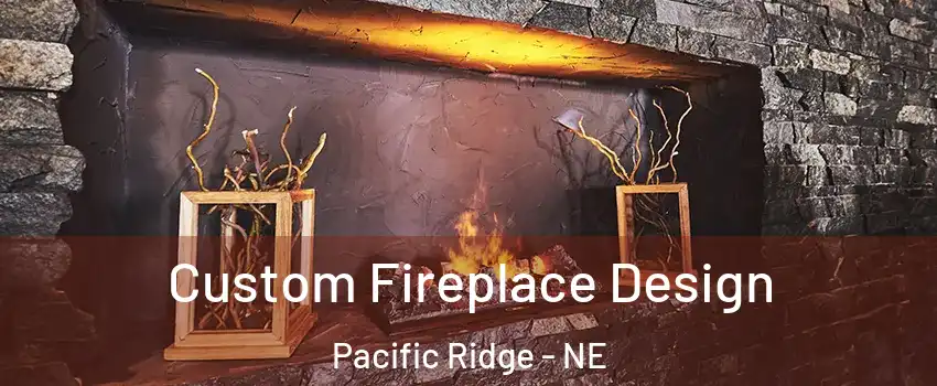 Custom Fireplace Design Pacific Ridge - NE