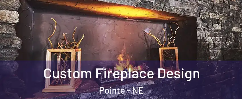 Custom Fireplace Design Pointe - NE