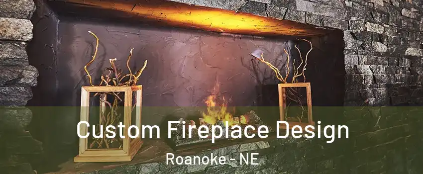 Custom Fireplace Design Roanoke - NE