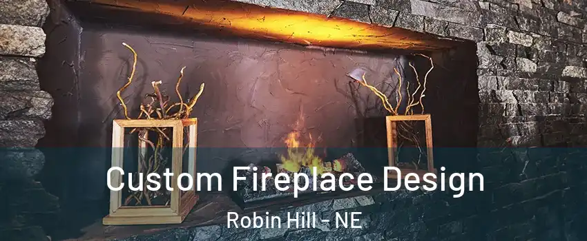 Custom Fireplace Design Robin Hill - NE
