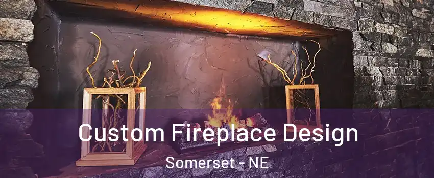 Custom Fireplace Design Somerset - NE